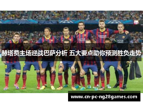 赫塔费主场迎战巴萨分析 五大要点助你预测胜负走势