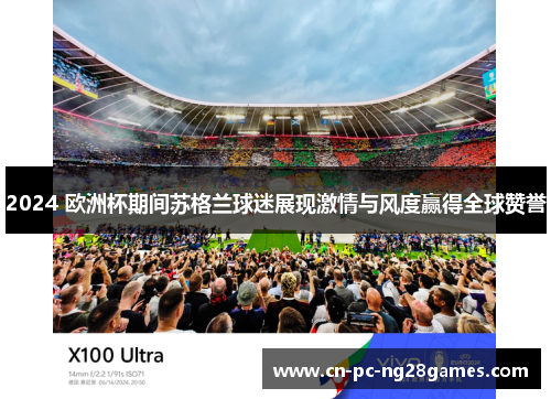 2024 欧洲杯期间苏格兰球迷展现激情与风度赢得全球赞誉 2024 欧洲杯期间苏格兰球迷展现激情与风度赢得全球赞誉