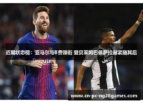 近期状态榜：亚马尔与B费领衔 登贝莱姆巴佩萨拉赫紧随其后
