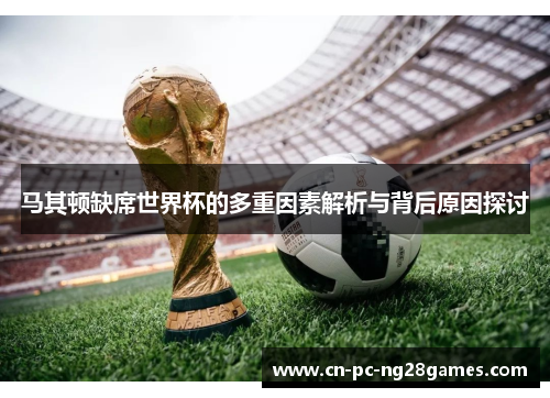 马其顿缺席世界杯的多重因素解析与背后原因探讨 马其顿缺席世界杯的多重因素解析与背后原因探讨