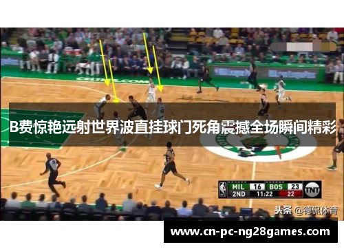 B费惊艳远射世界波直挂球门死角震撼全场瞬间精彩 B费惊艳远射世界波直挂球门死角震撼全场瞬间精彩